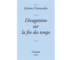 Divagations sur la fin des temps - Jérôme Dumoulin - Grasset - broché - Essai