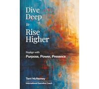 Dive Deep To Rise Higher: Realign With Purpose, Power, Presence