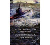 Dive! Dive!-The Submarine War During The First World War, 1914-18