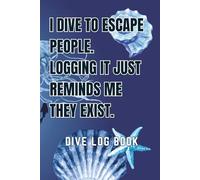 Dive Log Book, Scuba Diving (100 Dives): I dive to escape people. Logging it just reminds me they exist, Funny Diver’s Log & Memory Keeper