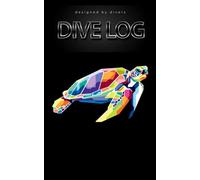 Dive Log Book: Scuba Diving Logbook for Beginner, Intermediate, and Experienced Divers -Track your dives and memories - Dive Journal for Training - all you need: designed by divers for divers