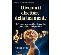 Diventa il direttore della tua mente: il 1°passo per cambiare la tua vita con la forza del pensiero