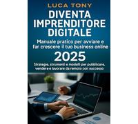 Diventa Imprenditore Digitale: Manuale pratico per avviare e far crescere il tuo business online. Strategie, strumenti e modelli per pubblicare, vendere e lavorare da remoto con successo nel 2025