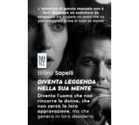 Diventa Leggenda Nella Sua Mente: Diventa l'uomo che non rincorre le donne, che non cerca la loro approvazione, ma che genera in loro desiderio