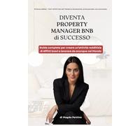 Diventa Property Manager BnB di successo: Guida completa per creare un attività redditizia di Affitti brevi e lavorare da ovunque nel Mondo