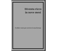 Diventa ricco in nove mesi: Un libro vuoto per scrivere la tua fortuna