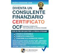 Diventa un Consulente Finanziario Certificato OCF - Manuale Completo per Superare la Prova d'Esame Abilitato all'Offerta Fuori Sede: Nuova Edizione ... OCF con spiegazioni tecniche e dettagliate