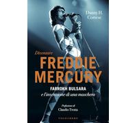 Diventare Freddie Mercury. Farrokh Bulsara e l'invenzione di una maschera