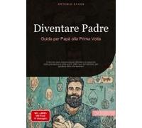 Diventare Padre: Guida Per Papà Alla Prima Volta