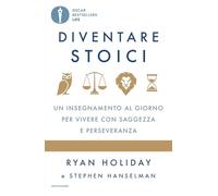 Diventare stoici. Un insegnamento al giorno per vivere con saggezza e perseveranza