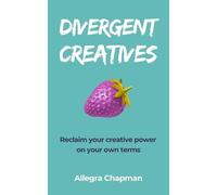 Divergent Creatives: Reclaim your creative power on your own terms