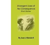 Divergent Lives Of No Consequence: Short Stories