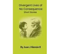 Divergent Lives Of No Consequence: Short Stories