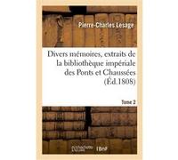 Divers mémoires, extraits de la bibliothèque impériale des Ponts et Chaussées. Tome 2 Lesage Pierre-Charles (Auteur)