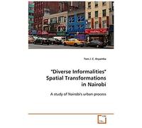 Diverse Informalities" Spatial Transformations In Nairobi: A Study Of Nairobi's Urban Process