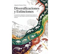 Diversificaciones Y Extinciones: De explosiones adaptativas a desapariciones masivas: la historia de la vida contada a través de la diversificación y la extinción