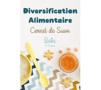 Diversification Alimentaire Carnet de Suivi Bébé de 4 mois à 18 mois +: Planifier et suivre la diversification alimentaire de votre bébé | Agenda ... alimentaire | Recettes pour bébé