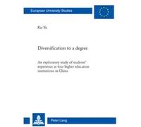 Diversification To A Degree: An Exploratory Study Of Students' Experience At Four Higher Education Institutions In China (Europaeische ... / Publications Universitaires Europeennes) (Paperback) Kai Yu