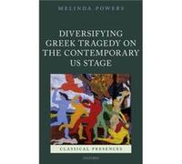 Diversifying Greek Tragedy on the Contemporary US Stage - Powers Melinda Associate Professor in the Department of English Associate Professor in the Depar Powers Melinda Associate Professor in the Dep