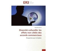Diversité culturelle: les effets non ciblés des accords commerciaux Perspective pour le Québec - Alexandre Perron - Universitaires Europeennes - broché - Etude