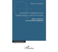 Diversité Et Communication Interculturelle En Postcolonie - L'etat Au Cameroun Face Au Problème Anglophone