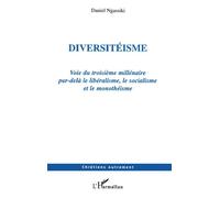 Diversitéisme Voie du troisième millénaire par-delà le libéralisme, le socialisme et le monothéisme - Daniel Ngassiki - L'harmattan - broché - Essai