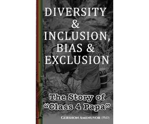 DIVERSITY & INCLUSION, BIAS & EXCLUSION: THE STORY OF "CLASS 4 PAPA"