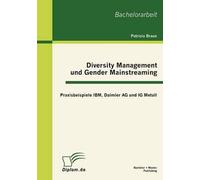 Diversity Management Und Gender Mainstreaming: Praxisbeispiele Ibm, Daimler Ag Und Ig Metall