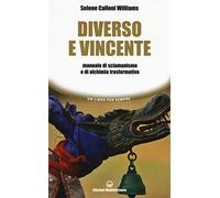 Diverso e vincente. Manuale di sciamanismo e di alchimia trasformativa
