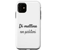 Divertenti Frasi, Di mattina Non parlatemi Coque pour iPhone 11