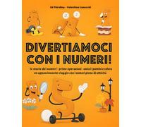 Divertiamoci con i numeri!: le storie dei numeri - prime operazioni - unisci i puntini e colora un appassionante viaggio con i numeri pieno di attività