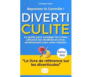 Diverticulite : Reprenez le Contrôle !: Le guide bienveillant et pratique de Véronique pour comprendre, soulager les crises, prévenir les récidives et enfin vivre sereinement avec votre intestin.