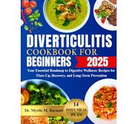 DIVERTICULITIS COOKBOOK FOR BEGINNERS: Your Essential Roadmap to Digestive Wellness: Recipes for Flare-Up, Recovery, and Long-Term Prevention