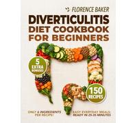 Diverticulitis Cookbook: This Diverticulitis Diet Cookbook for Beginners will help you Manage your Diverticulosis. Everything you need in 150 Easy and Fast recipes.