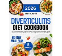 Diverticulitis Diet Cookbook 2026: The Complete Guide to Digestive Health with 1000 Days of Recipes, 30 Day Meal Plan, and Simple Strategies for Flare Up Control and Long Term Relief