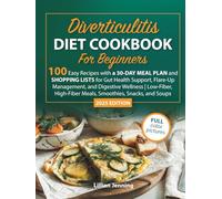 Diverticulitis Diet Cookbook for Beginners: 100 Easy Recipes with a 30-Day Meal Plan & Shopping Lists for Gut Health, Flare-Up Relief, Digestive Wellness, Low-Fiber & High-Fiber Meals, Snacks & Soups