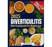 Diverticulitis diet Cookbook for beginners 2025: A Comprehensive Guide to Managing Diverticulitis Symptoms through Nutrition, Featuring Delicious and Easy-to-Make Recipes for a Healthier Gut