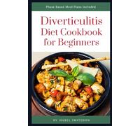 Diverticulitis Diet Cookbook for Beginners: Beginner's guide to manage and prevent flare-ups