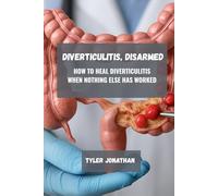 Diverticulitis, Disarmed: How to Heal Diverticulitis When Nothing Else Has Worked