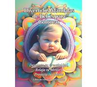 Divertidos Mándalas de Bebés para Colorear: Despierta tu Creatividad, Relaja tu Mente y Proyecta tus sueños