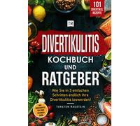Divertikulitis Kochbuch: Die 101 leckersten Rezepte, inkl. Ratgeber: Wie Sie in 3 einfachen Schritten mit einer Anti-Entzündungs-Ernährung endlich Ihre Divertikulitis loswerden