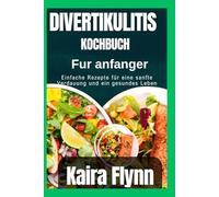 Divertikulitis-Kochbuch für Anfänger: Einfache Rezepte für eine sanfte Verdauung und ein gesundes Leben