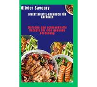 Divertikulitis-Kochbuch für Anfänger: Einfache und schmackhafte Rezepte für eine gesunde Verdauung