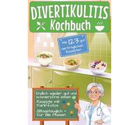 Divertikulitis Kochbuch - mit 123 gut verträglichen Rezepten: Für Phase 1, 2 und 3 | Von sanfter Schonkost bis ballaststoffreicher Alltagsküche | Mit farbigen Rezeptabbildungen und Bonus-Inhalten
