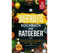 Divertikulitis Kochbuch und Ratgeber: Wie Sie nachhaltig Divertikulitis besiegen und diesen unerklärlichen Schmerzen endlich ein Ende bereiten! 33 Divertikel-Rezepte + Bonuskapitel: Darmgesundheit 2.0
