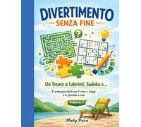 Divertimento Senza Fine: Un Tesoro di Labirinti, Sudoku e... - VOLUME I: Il compagno ideale per il relax, i viaggi o le giornate a casa