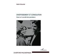 Divertissement et consolation Essai sur la société des spectateurs - Martin Moschell - L'harmattan - broché - Essai