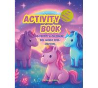 DIVERTITI A COLORARE NEL MONDO DEGLI UNICORNI: ACTIVITY BOOK ONLY FOR UNICORN LOVERS