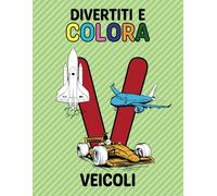 Divertiti e Colora: Macchine, trattori, camion, ruspe, aerei e molti altri veicoli da colorare!