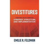 Divestitures: Creating Value Through Strategy, Structure, And Implementation